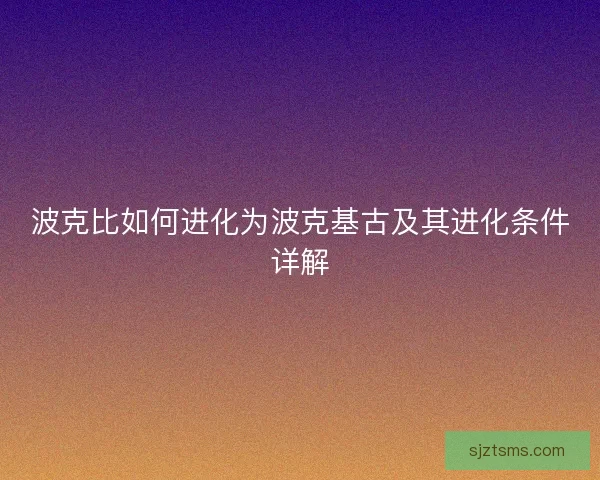 波克比如何进化为波克基古及其进化条件详解